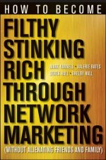 How to Become Filthy, Stinking Rich Through Network Marketing: Without Alienating Friends and Family