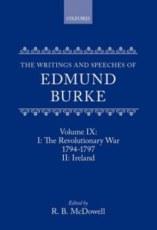 Writings and Speeches of Edmund Burke: Volume IX: Part I. The Revolutionary War, 1794-1797; Part II. Ireland
