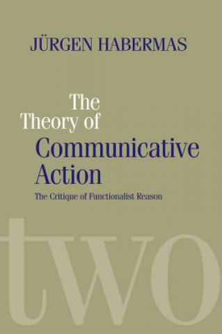 Theory of Communicative Action V2 - Lifeworld and Systems, a Critique of Functionalist Reason