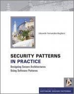 Security Patterns in Practice - Designing Secure Architectures Using Software Patterns