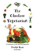 Clueless Vegetarian: A Cookbook for the Aspiring Vegetarian