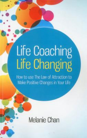 Life Coaching - Life Changing - How to use The Law of Attraction to Make Positive Changes in Your Life