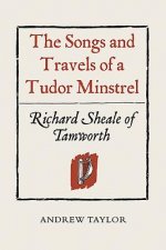 Songs and Travels of a Tudor Minstrel: Richard Sheale of Tam