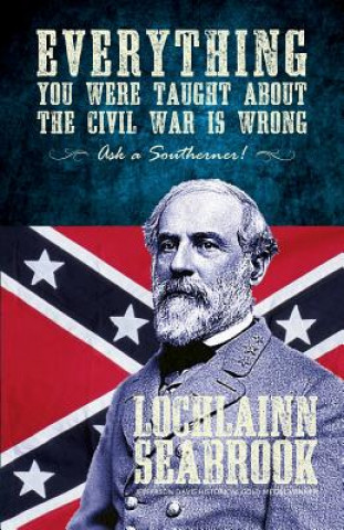 Everything You Were Taught About the Civil War is Wrong, Ask a Southerner! (Lochlainn Seabrook)(Miękka)