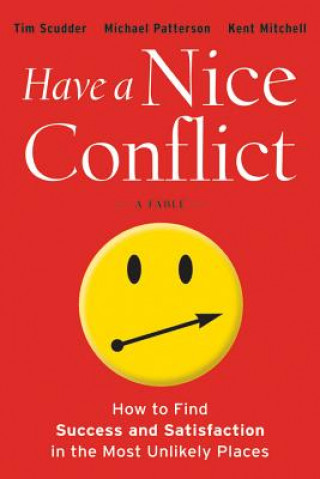 Have a Nice Conflict - How to Find Success and Satisfaction in the Most Unlikely Places