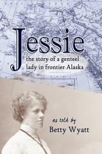 Jessie: the Story of a Genteel Lady in Frontier Alaska