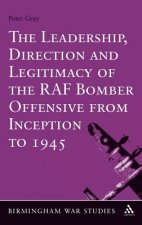 Leadership, Direction and Legitimacy of the RAF Bomber Offensive from Inception to 1945