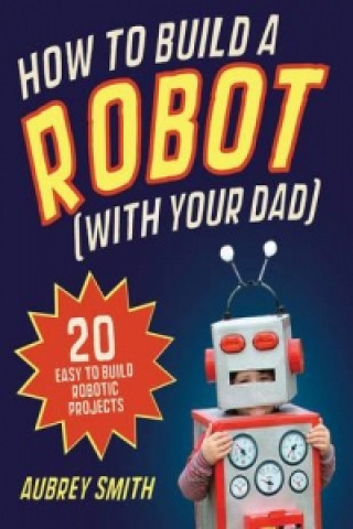 How To Build a Robot (with your dad)