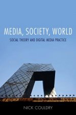 Media, Society, World - Social Theory and Digital Media Practice