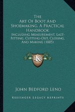Art of Boot and Shoemaking, a Practical Handbook