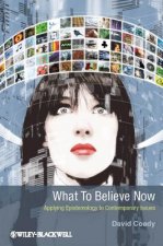What To Believe Now - Applying Epistemology to Contemporary Issues