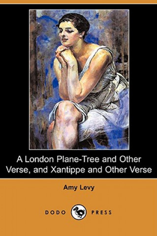 London Plane-Tree and Other Verse, and Xantippe and Other Ve