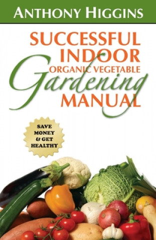 Successful Indoor Organic Vegetable Gardening Manual
