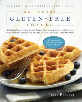 Artisanal Gluten-Free Cooking: 275 Great-Tasting, From-Scratch Recipes  from Around the World, Perfect for Every Meal and for Anyone on a GlutenFree D