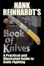 Hank Reinhardt's Book of Knives: : A Practical and Illustrated Guide to Knife Fighting