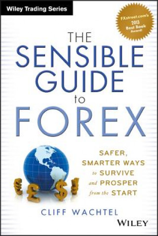 Sensible Guide to Forex - Safer, Smarter Ways to Survive and Prosper from the Start