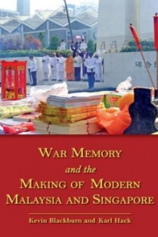 War Memory and the Making of Modern Malaysia and Singapore