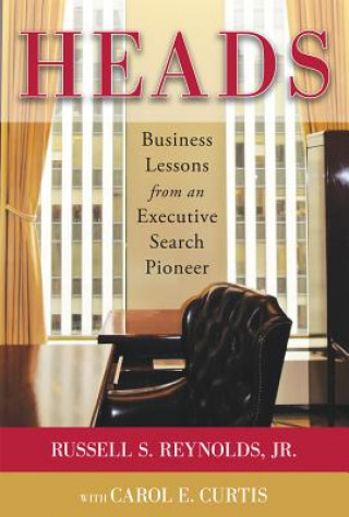 Heads: Business Lessons from an Executive Search Pioneer (Russell S Reynolds)(Kemény kötésű)