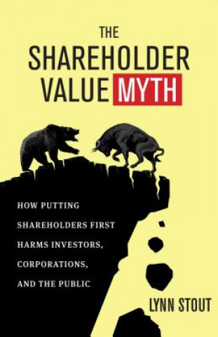 Shareholder Value Myth: How Putting Shareholders First Harms