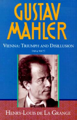 Gustav Mahler: Volume 3. Vienna: Triumph and Disillusion (1904-1907)
