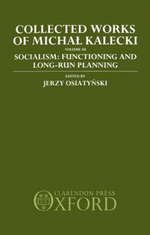 Collected Works of Michal Kalecki: Volume III. Socialism: Functioning and Long-Run Planning