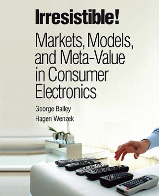 Irresistible! Markets, Models, and Meta-Value in Consumer Electronics (paperback)