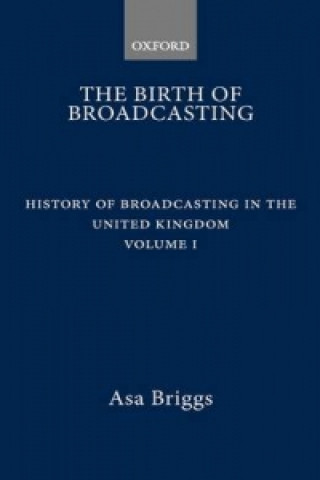 History of Broadcasting in the United Kingdom: Volume I: The Birth of Broadcasting