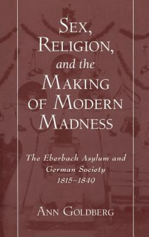 Sex, Religion, and the Making of Modern Madness
