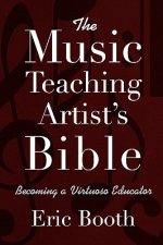 Music Teaching Artist's Bible Becoming a Virtuoso Educator