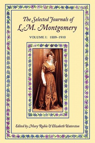 Selected Journals of L. M. Montgomery: Volume I: 1889-1910