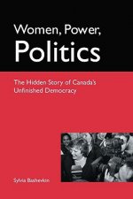 Women, Power, Politics: The Hidden Story of Canada's Unfinished Democracy