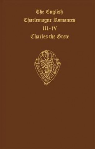 English Charlemagne Romances III & IV          The Lyf of Charles the Grete translated by William Caxton