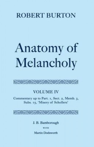 Robert Burton: The Anatomy of Melancholy: Volume IV: Commentary up to Part 1, Section 2, Member 3, Subsection 15, 'Misery of Schollers'