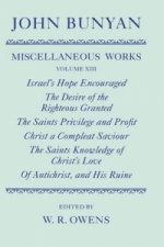 Miscellaneous Works of John Bunyan: Volume XIII: Israel's Hope Encouraged; The Desire of the Righteous Granted; The Saints Privilege and Profit; Chris