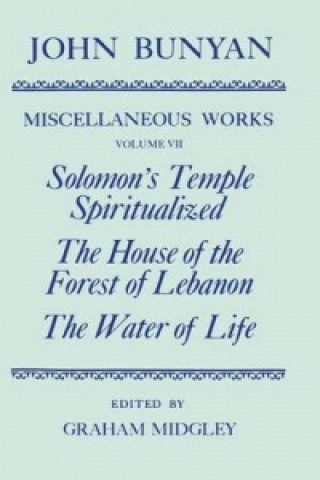 Miscellaneous Works of John Bunyan: Volume VII: Solomon's Temple Spiritualized, The House of the Forest of Lebanon, The Water of Life