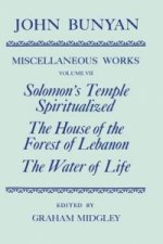 Miscellaneous Works of John Bunyan: Volume VII: Solomon's Temple Spiritualized, The House of the Forest of Lebanon, The Water of Life