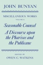 Miscellaneous Works of John Bunyan: Volume X: Seasonable Counsel and A Discourse upon the Pharisee and the Publicane