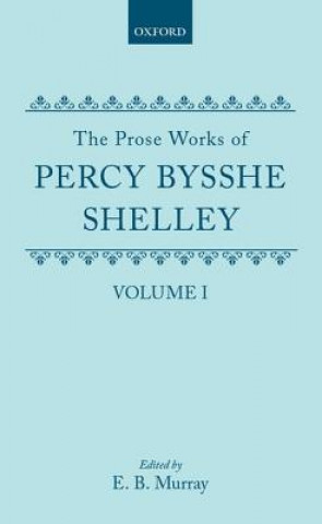 Prose Works of Percy Bysshe Shelley: Volume I