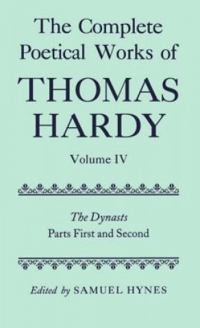 Complete Poetical Works of Thomas Hardy: Volume IV: The Dynasts, Parts First and Second