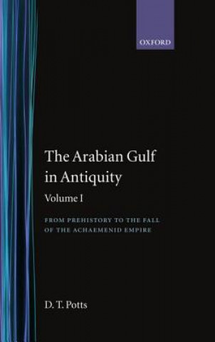 Arabian Gulf in Antiquity: Volume I: From Prehistory to the Fall of the Achaemenid Empire