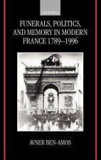 Funerals, Politics, and Memory in Modern France 1789-1996