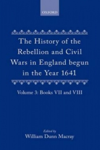 History of the Rebellion and Civil Wars in England begun in the Year 1641: Volume III