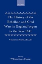 History of the Rebellion and Civil Wars in England begun in the Year 1641: Volume V