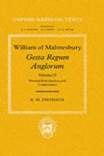 William of Malmesbury: Gesta Regum Anglorum: Volume II: General Introduction and Commentary