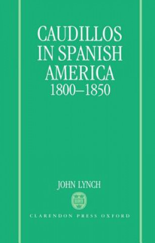 Caudillos in Spanish America 1800-1850 (John Lynch)()