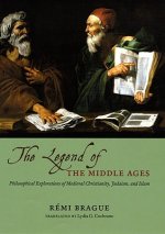 LEGEND OF THE MIDDLE AGES - PHILOSOPHICALEXPLORATIONS OF MEDIEVAL CHRISTIANITY, JUDAISM,AND ISLAM