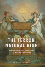 Terror of Natural Right - Republicanism, the Cult of Nature, and the French Revolution