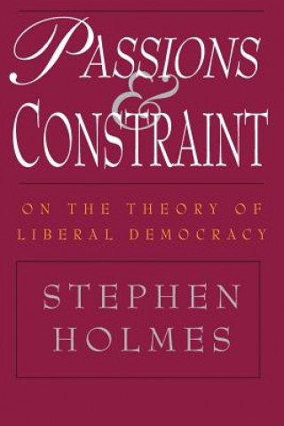 Passions and Constraint - On the Theory of Liberal Democracy