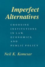 Imperfect Alternatives - Choosing Institutions in Law, Economics, and Public Policy