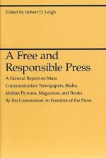 Free and Responsible Press - A General Report on Mass Communication: Newspapers, Radio, Motion Pictures, Magazines, and Books